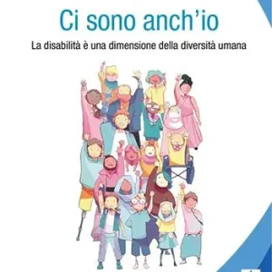 Ci sono anch‘io. La disabilità è una dimensione della diversità umana Ultime Pezzi