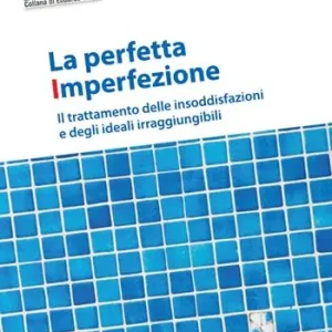 La perfetta imperfezione. Il trattamento delle insoddisfazioni e degli ideali irraggiungibili Reso Gratuito