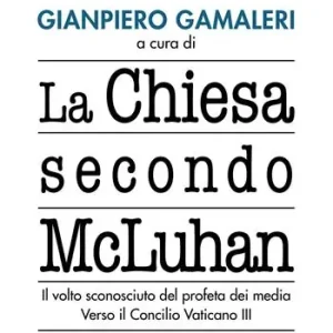 La Chiesa secondo McLuhan. Il volto sconosciuto del profeta dei media. Verso il Concilio Vaticano III Offerta Speciale