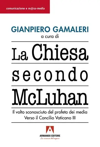 La Chiesa secondo McLuhan. Il volto sconosciuto del profeta dei media. Verso il Concilio Vaticano III Offerta Speciale
