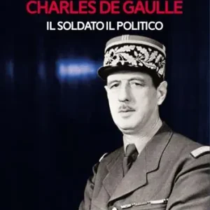 Quantità Limitata Charles de Gaulle. Il soldato il politico