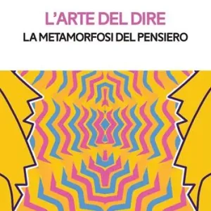 L‘arte del dire. La metamorfosi del pensiero Acquista Ora