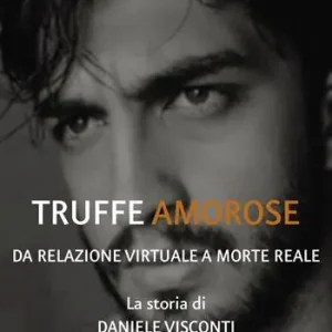 Subito Disponibile Truffe amorose. Da relazione virtuale a morte reale. La storia di Daniele Visconti