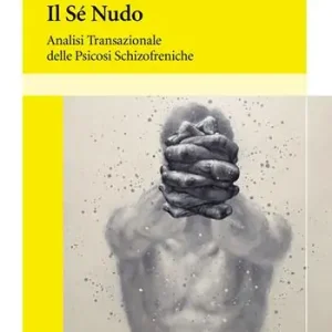 Il sé nudo Analisi transazionale delle psicosi schizofreniche Solo Oggi