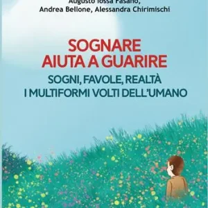 Sognare aiuta a guarire. Sogni, favole, realtà. I multiformi volti dell‘umano Di Tendenza