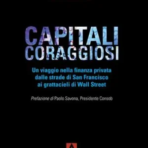 Capitali coraggiosi. Un viaggio nella finanza privata dalle strade di San Francisco ai grattacieli di Wall Street Promo Stagionale