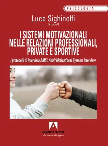 I sistemi motivazionali nelle relazioni professionali, private e sportive. I protocolli di intervista AMSI Adult Motivational Systems Interview Promozione Esclusiva