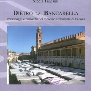 Non Perdere Dietro la bancarella. Personaggi e curiosità del mercato ambulante di Faenza