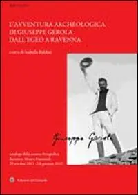 L‘ avventura archeologica di Giuseppe Gerola dall‘Egeo a Ravenna Non Perdere