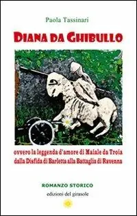 Diana da Ghibullo ovvero la leggenda d‘amore di Maiale da Troia dalla disfida di Barletta alla battaglia di Ravenna Saldi