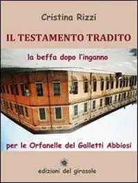 Promozione Esclusiva Il testamento tradito. La beffa dopo l‘inganno per le Orfanelle del Galletti Abbiosi
