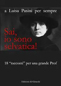 Super Prezzo Sai, io sono selvatica! A Luisa Pasini per sempre. 18 «racconti» per una grande prof