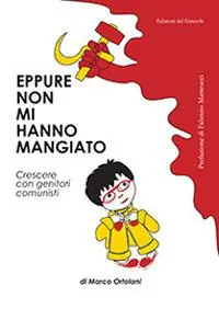 Eppure non mi hanno mangiato. Crescere con genitori comunisti Pagamento Sicuro