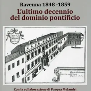 Ravenna 1848-1859. L‘ultimo decennio del dominio pontificio Must-Have