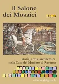 Il salone dei mosaici. Storia, arte e architettura nella casa del Mutilato di Ravenna. Ediz. illustrata Must-Have