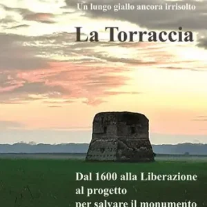 Subito Disponibile La Torraccia. Un lungo giallo ancora irrisolto. Dal 1600 alla Liberazione al progetto per salvare il monumento