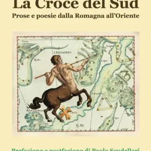 La Croce del Sud. Prose e poesie dalla Romagna all‘Oriente Quantità Limitata