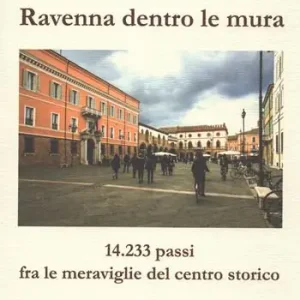 Ravenna dentro le mura. 14,233 passi fra le meraviglie del centro storico Ultime Pezzi