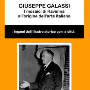 Nuovo Arrivo Giuseppe Galassi. I mosaici di Ravenna all‘origine dell‘arte italiana