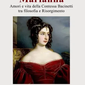 Prezzo Basso Marianna. Amori e vita della Contessa Bacinetti tra filosofia e Risorgimento