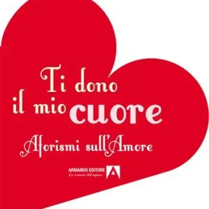 Solo Oggi Ti dono il mio cuore. Aforismi sull‘amore