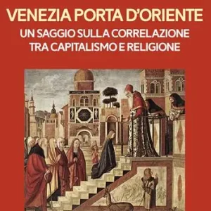 Bestseller Venezia porta d‘Oriente. Un saggio sulla correlazione tra capitalismo e religione