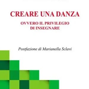 Prezzo Scontato Creare una danza. Ovvero il privilegio di insegnare