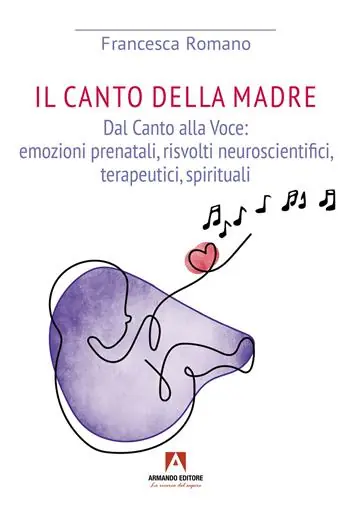 Canto della madre. Dal canto alla voce emozioni prenatali, risvolti neuroscientifici, terapeutici, spirituali Bestseller