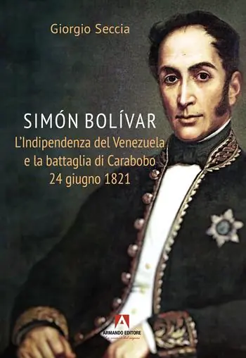 Simon Bolivar. L‘indipendenza del Venezuela e la battaglia di Carabobo 24 giugno 1821 Affare