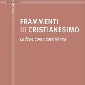Soddisfatti O Rimborsati Frammenti di cristianesimo. La fede come esperienza