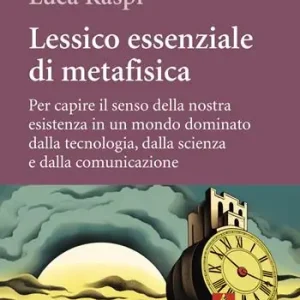 Saldi Lessico essenziale di metafisica. Per capire il senso della nostra esistenza in un mondo dominato dalla tecnologia, dalla scienza e dalla comunicazione