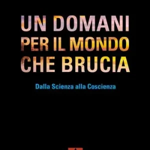 Un domani per il mondo che brucia. Dalla scienza alla coscienza Ultimissimo Modello