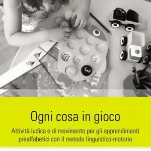Consegna Rapida Ogni cosa in gioco. Attività ludica e di movimento per gli apprendimenti prealfabetici con il metodo linguistico-motorio