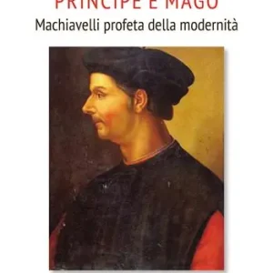 Principe e mago. Machiavelli profeta della modernità Spedito Oggi