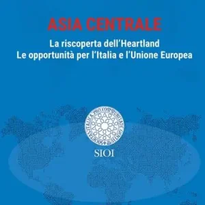Asia centrale. La riscoperta dell‘Heartland. Le opportunità per l‘Italia e l‘Unione Europea Ultima Occasione