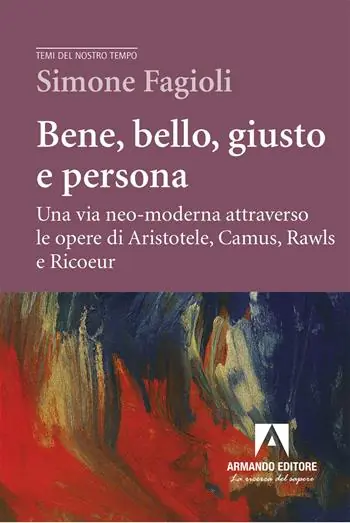Popolare Bene, bello, giusto e persona. Una via neo-moderna attraverso le opere di Aristotele, Camus, Rawls e Ricoeur