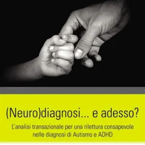 (Neuro)diagnosi... e adesso? L‘analisi transazionale per una rilettura consapevole nelle diagnosi di autismo e ADHD Prezzo Basso