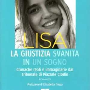 Prezzo Di Fabbrica Lisa, la giustizia svanita in un sogno. Cronache reali e immaginarie dal Tribunale di Piazzale Clodio