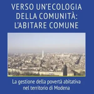 Verso un‘ecologia della comunità l‘abitare comune. La gestione della povertà abitativa nel territorio di Modena Prezzo Ridotto