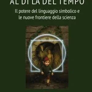 Al di là del tempo. Il potere del linguaggio simbolico e le nuove frontiere della scienza Promozione Esclusiva
