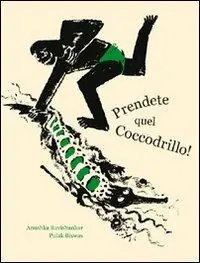 Saldi Prendete quel coccodrillo! Ediz. illustrata