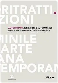 Novità Autoritratti. Iscrizioni del femminile nell‘arte italiana contemporanea