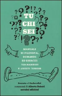 Ultima Occasione Tu chi sei? Manuale di filosofia, domande ed esercizi per bambini e adulti curiosi