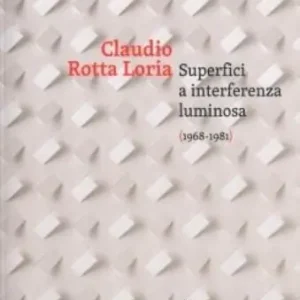 Vendita Finale Claudia Rotta Loria. Superfici a interferenza luminosa (1968-1981). Ediz. italiana e inglese