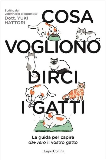Cosa vogliono dirci i gatti. La guida per capire davvero il vostro gatto Offerta Limitata