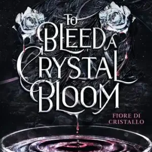 Fiore di cristallo. To bleed a crystal bloom. Crystal bloom. Vol. 1 Prezzo Scontato