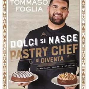 Affare Dolci si nasce, pastry chef si diventa. La mia pasticceria nella tua cucina. Ediz. a colori