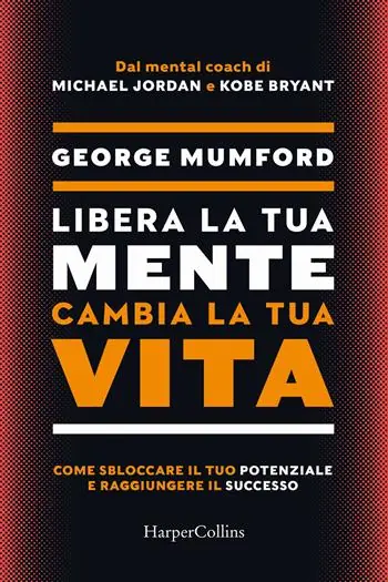 Libera la tua mente cambia la tua vita. Come sbloccare il tuo potenziale e raggiungere il successo Compra Adesso