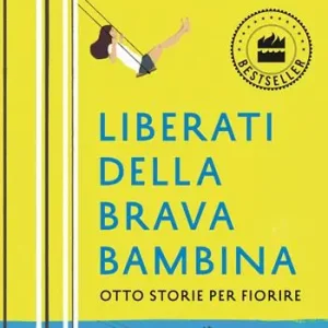 Liberati della brava bambina. Otto storie per fiorire Offerta Limitata