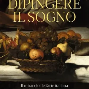Consegna Rapida Dipingere il sogno. Il miracolo dell‘arte italiana da Cimabue a Caravaggio
